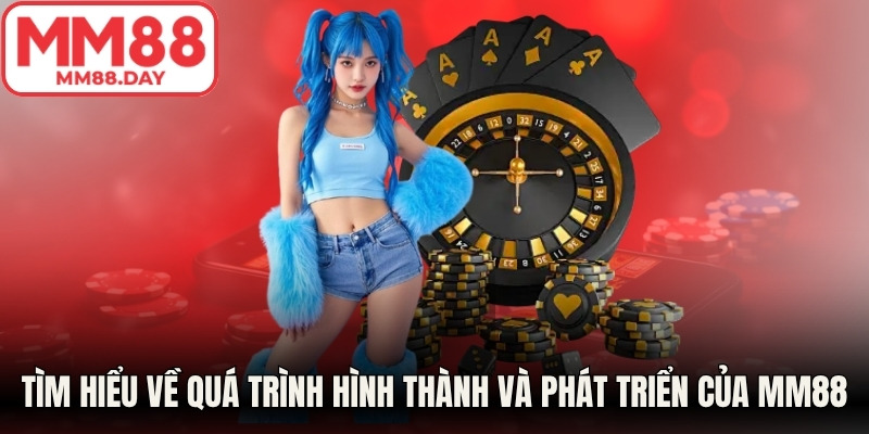 Tìm hiểu về quá trình hình thành và phát triển của MM88